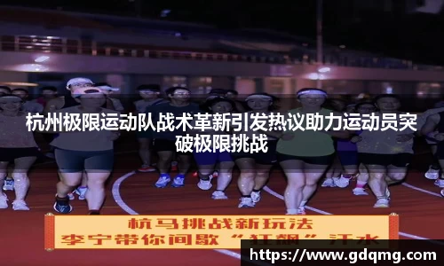 杭州极限运动队战术革新引发热议助力运动员突破极限挑战