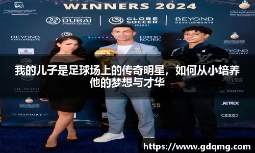 我的儿子是足球场上的传奇明星，如何从小培养他的梦想与才华